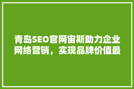 青岛SEO官网宙斯助力企业网络营销，实现品牌价值最大化