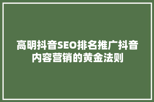 高明抖音SEO排名推广抖音内容营销的黄金法则