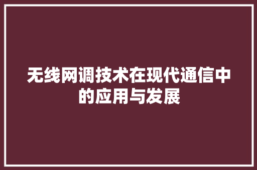 无线网调技术在现代通信中的应用与发展  第1张