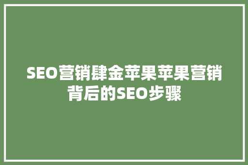 SEO营销肆金苹果苹果营销背后的SEO步骤