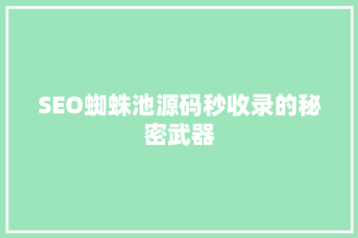 SEO蜘蛛池源码秒收录的秘密武器