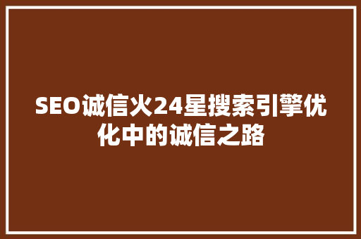 SEO诚信火24星搜索引擎优化中的诚信之路