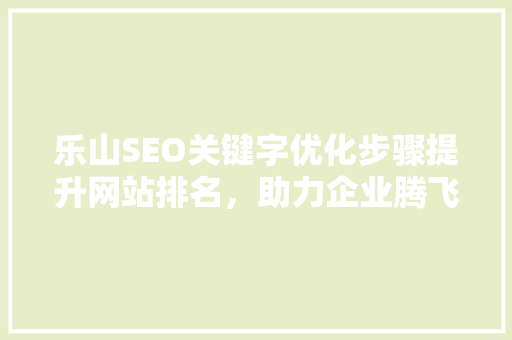乐山SEO关键字优化步骤提升网站排名，助力企业腾飞