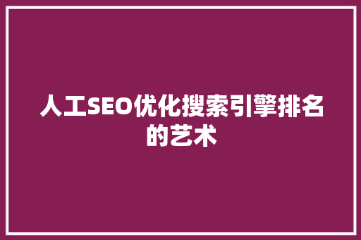 人工SEO优化搜索引擎排名的艺术