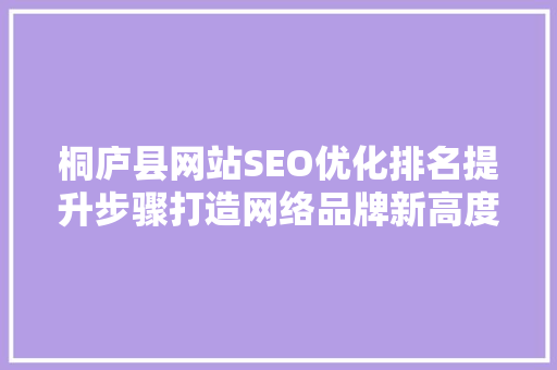 桐庐县网站SEO优化排名提升步骤打造网络品牌新高度