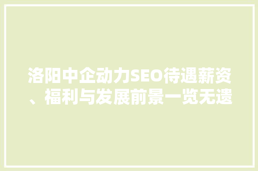 洛阳中企动力SEO待遇薪资、福利与发展前景一览无遗