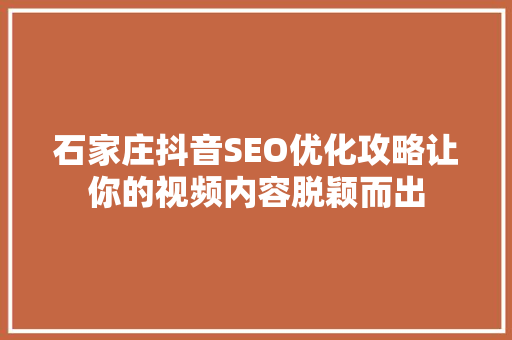 石家庄抖音SEO优化攻略让你的视频内容脱颖而出