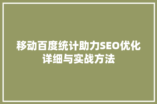 移动百度统计助力SEO优化详细与实战方法