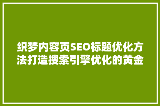 织梦内容页SEO标题优化方法打造搜索引擎优化的黄金法则