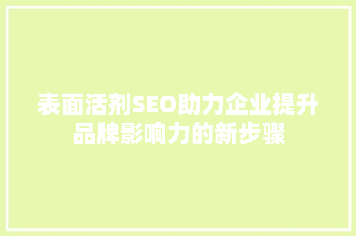 表面活剂SEO助力企业提升品牌影响力的新步骤  第1张