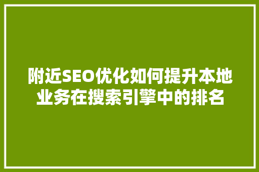 附近SEO优化如何提升本地业务在搜索引擎中的排名