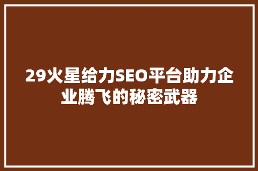 29火星给力SEO平台助力企业腾飞的秘密武器