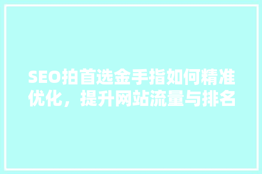 SEO拍首选金手指如何精准优化，提升网站流量与排名  第1张