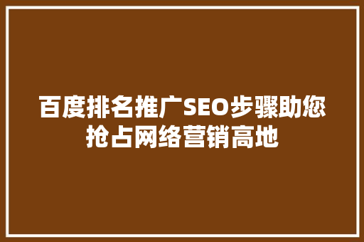 百度排名推广SEO步骤助您抢占网络营销高地