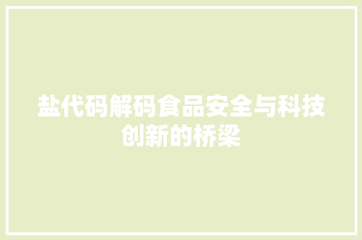 盐代码解码食品安全与科技创新的桥梁