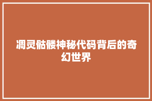 凋灵骷髅神秘代码背后的奇幻世界