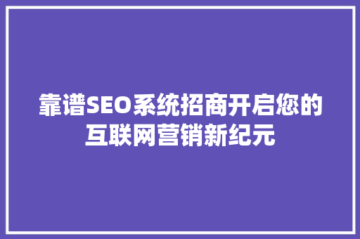 靠谱SEO系统招商开启您的互联网营销新纪元