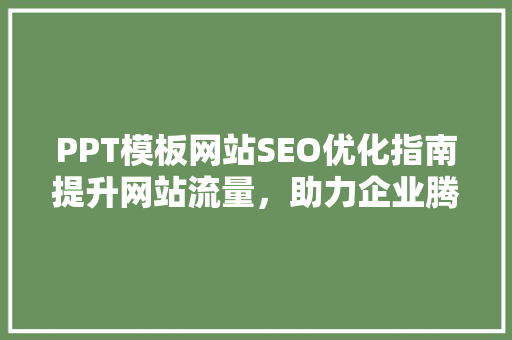 PPT模板网站SEO优化指南提升网站流量，助力企业腾飞