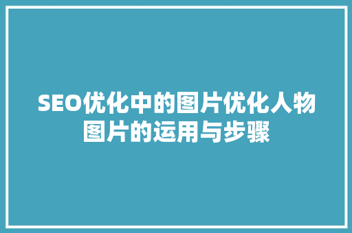SEO优化中的图片优化人物图片的运用与步骤