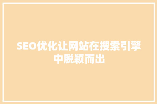 SEO优化让网站在搜索引擎中脱颖而出