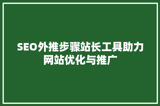 SEO外推步骤站长工具助力网站优化与推广  第1张