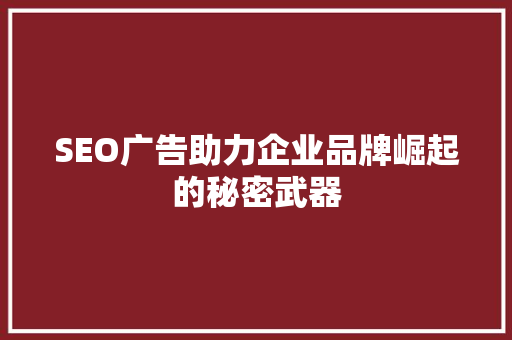 SEO广告助力企业品牌崛起的秘密武器