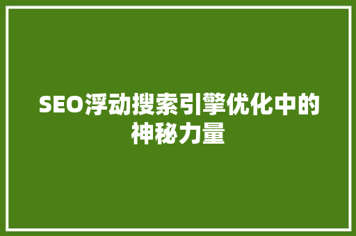 SEO浮动搜索引擎优化中的神秘力量
