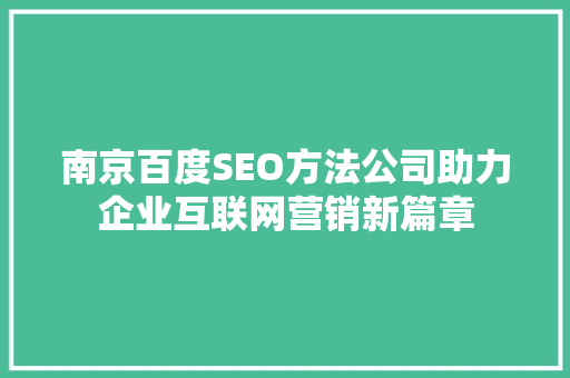 南京百度SEO方法公司助力企业互联网营销新篇章