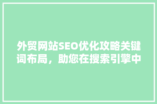 外贸网站SEO优化攻略关键词布局，助您在搜索引擎中脱颖而出  第1张