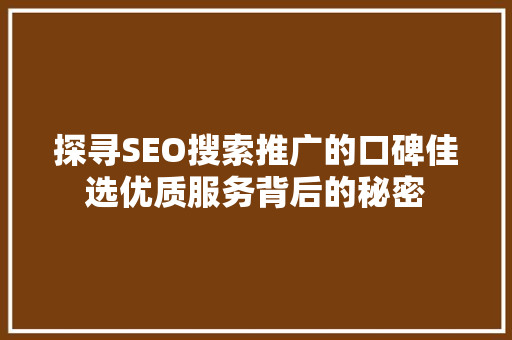 探寻SEO搜索推广的口碑佳选优质服务背后的秘密