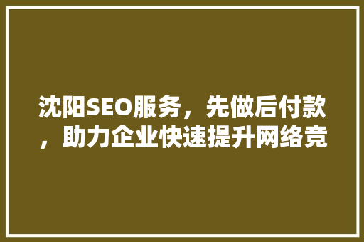 沈阳SEO服务，先做后付款，助力企业快速提升网络竞争力