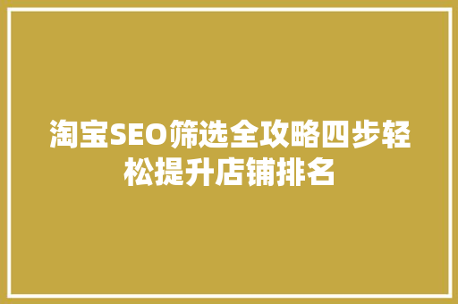 淘宝SEO筛选全攻略四步轻松提升店铺排名