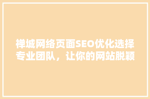禅城网络页面SEO优化选择专业团队，让你的网站脱颖而出