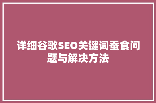 详细谷歌SEO关键词蚕食问题与解决方法