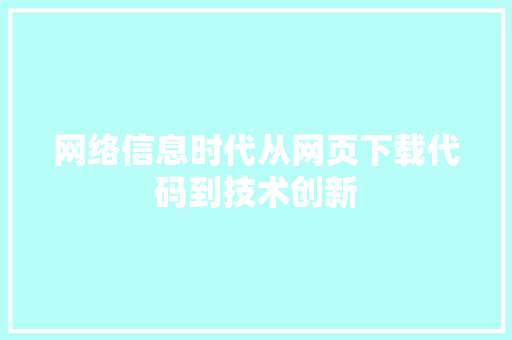 网络信息时代从网页下载代码到技术创新  第1张