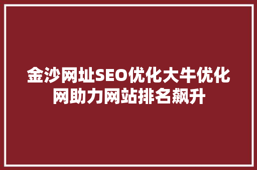 金沙网址SEO优化大牛优化网助力网站排名飙升