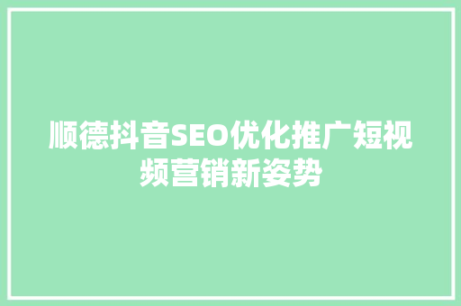 顺德抖音SEO优化推广短视频营销新姿势
