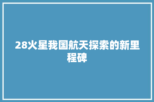 28火星我国航天探索的新里程碑