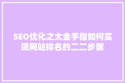 SEO优化之太金手指如何实现网站排名的二二步骤  第1张