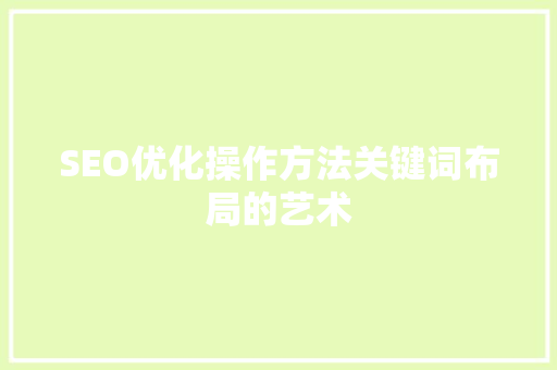 SEO优化操作方法关键词布局的艺术
