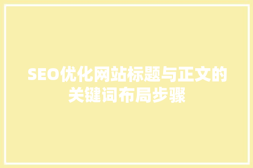 SEO优化网站标题与正文的关键词布局步骤