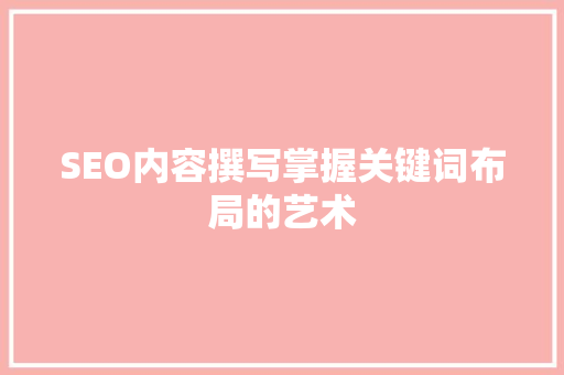 SEO内容撰写掌握关键词布局的艺术