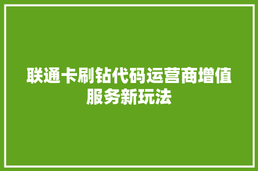 联通卡刷钻代码运营商增值服务新玩法  第1张
