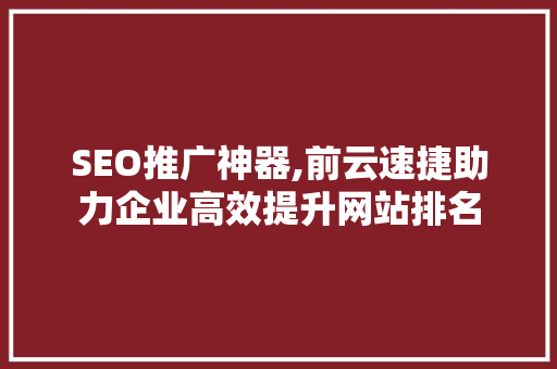 SEO推广神器,前云速捷助力企业高效提升网站排名