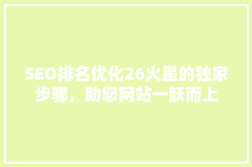 SEO排名优化26火星的独家步骤，助您网站一跃而上