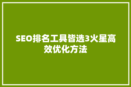 SEO排名工具皆选3火星高效优化方法