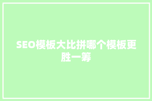 SEO模板大比拼哪个模板更胜一筹
