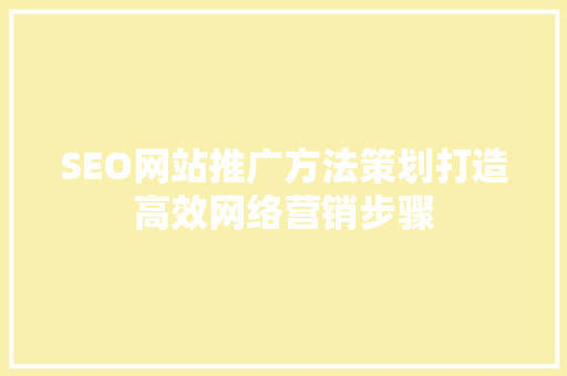 SEO网站推广方法策划打造高效网络营销步骤
