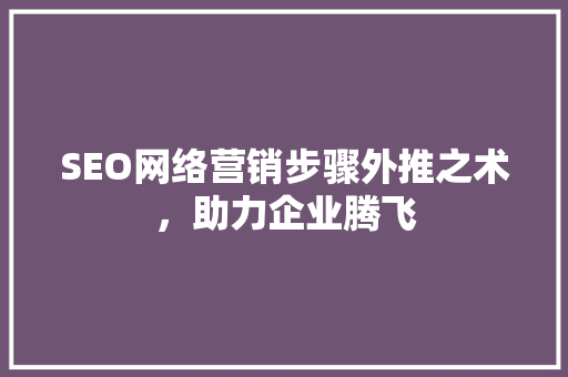 SEO网络营销步骤外推之术，助力企业腾飞
