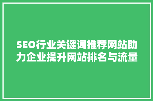 SEO行业关键词推荐网站助力企业提升网站排名与流量